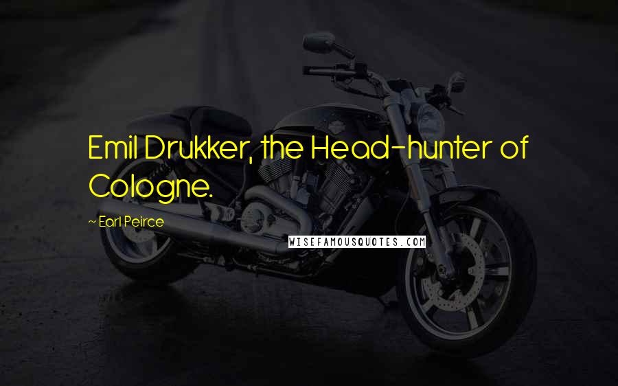 Earl Peirce Quotes: Emil Drukker, the Head-hunter of Cologne.