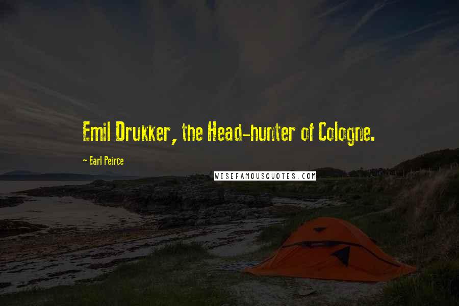 Earl Peirce Quotes: Emil Drukker, the Head-hunter of Cologne.