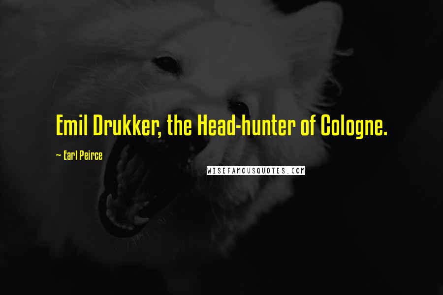 Earl Peirce Quotes: Emil Drukker, the Head-hunter of Cologne.