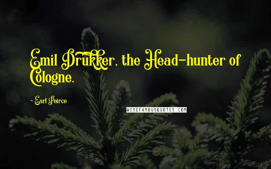 Earl Peirce Quotes: Emil Drukker, the Head-hunter of Cologne.