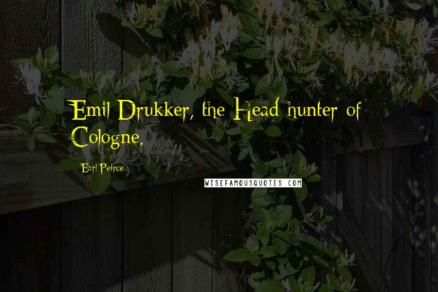 Earl Peirce Quotes: Emil Drukker, the Head-hunter of Cologne.