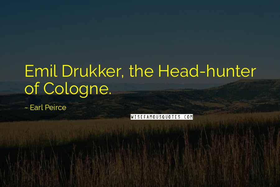 Earl Peirce Quotes: Emil Drukker, the Head-hunter of Cologne.