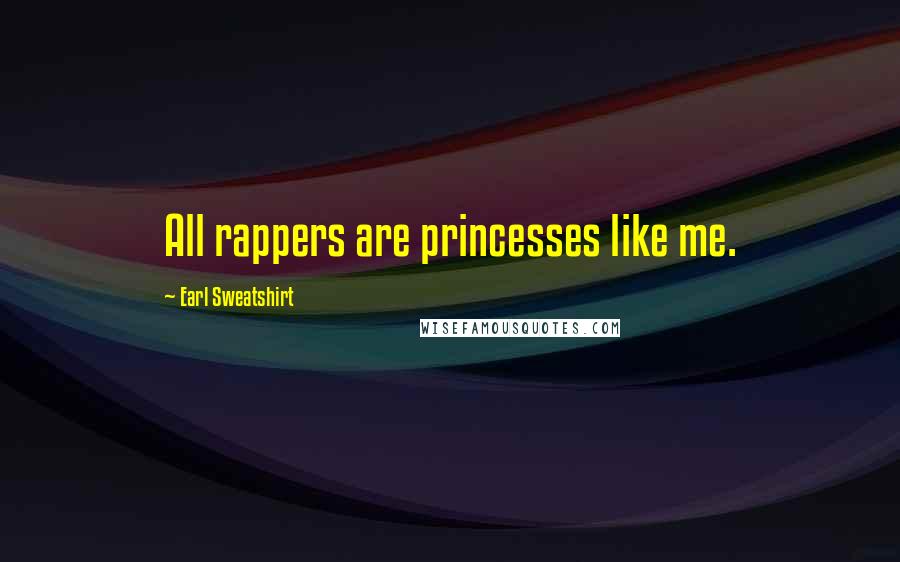 Earl Sweatshirt Quotes: All rappers are princesses like me.