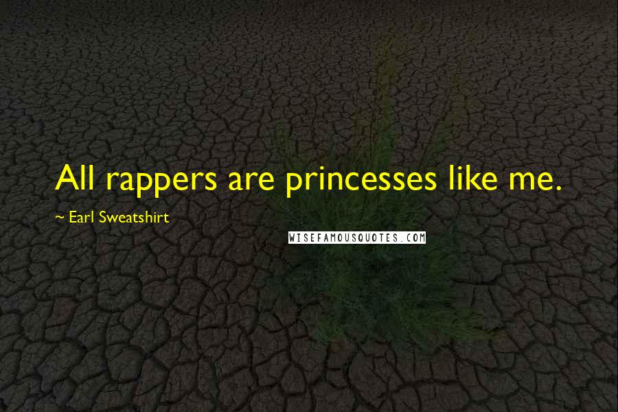 Earl Sweatshirt Quotes: All rappers are princesses like me.