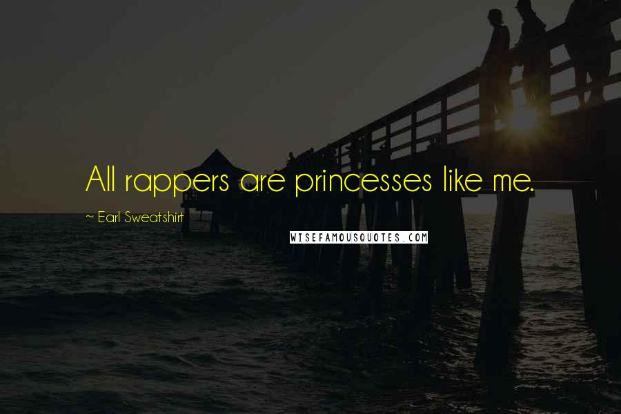 Earl Sweatshirt Quotes: All rappers are princesses like me.
