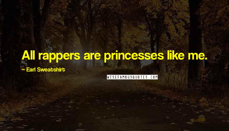 Earl Sweatshirt Quotes: All rappers are princesses like me.