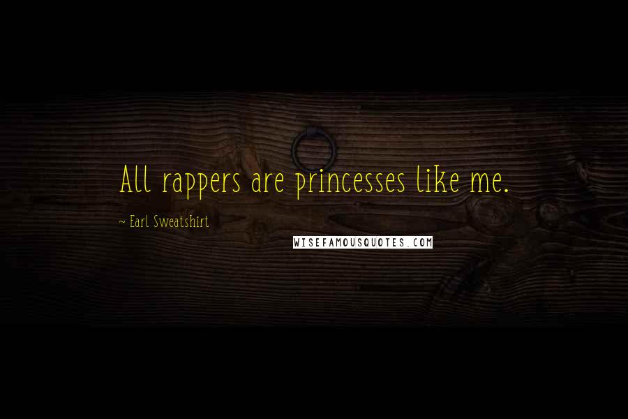 Earl Sweatshirt Quotes: All rappers are princesses like me.