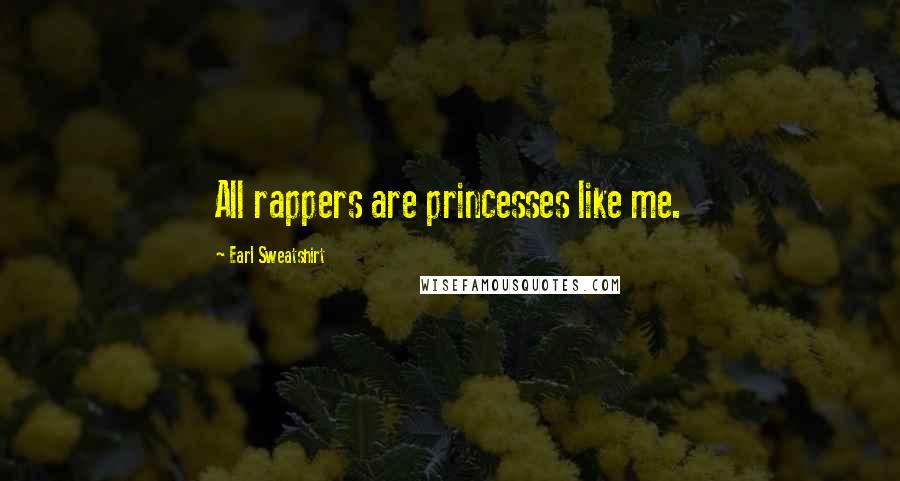 Earl Sweatshirt Quotes: All rappers are princesses like me.