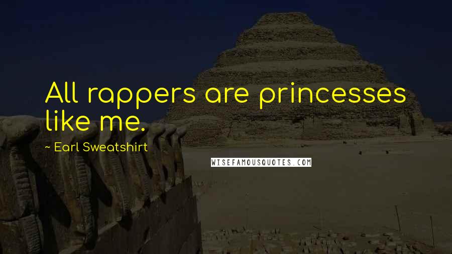 Earl Sweatshirt Quotes: All rappers are princesses like me.