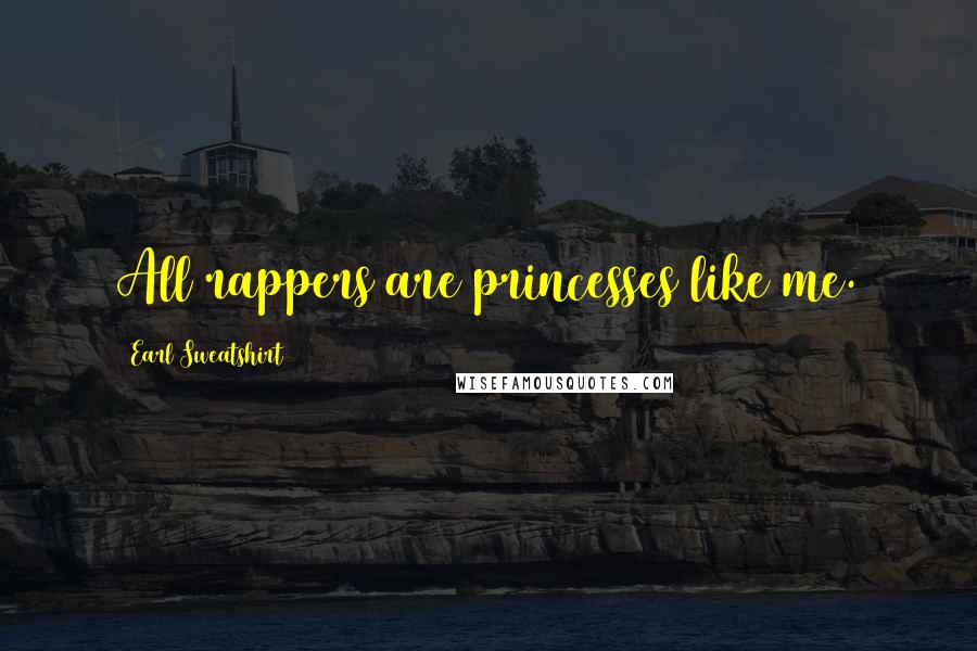 Earl Sweatshirt Quotes: All rappers are princesses like me.