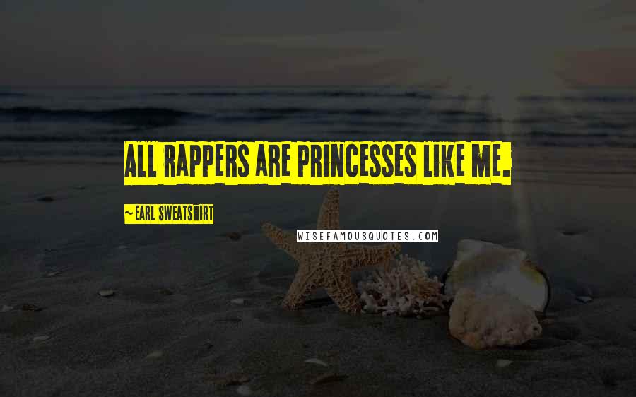 Earl Sweatshirt Quotes: All rappers are princesses like me.