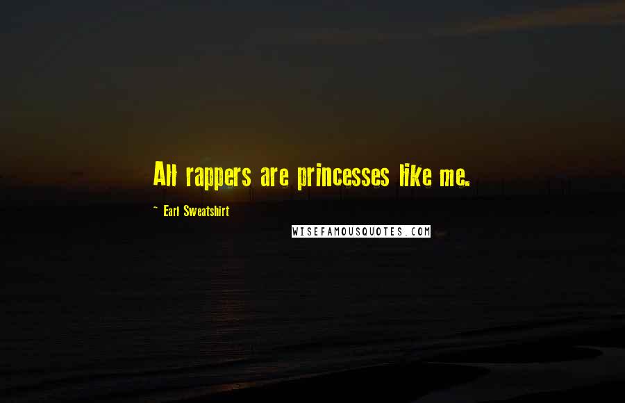 Earl Sweatshirt Quotes: All rappers are princesses like me.