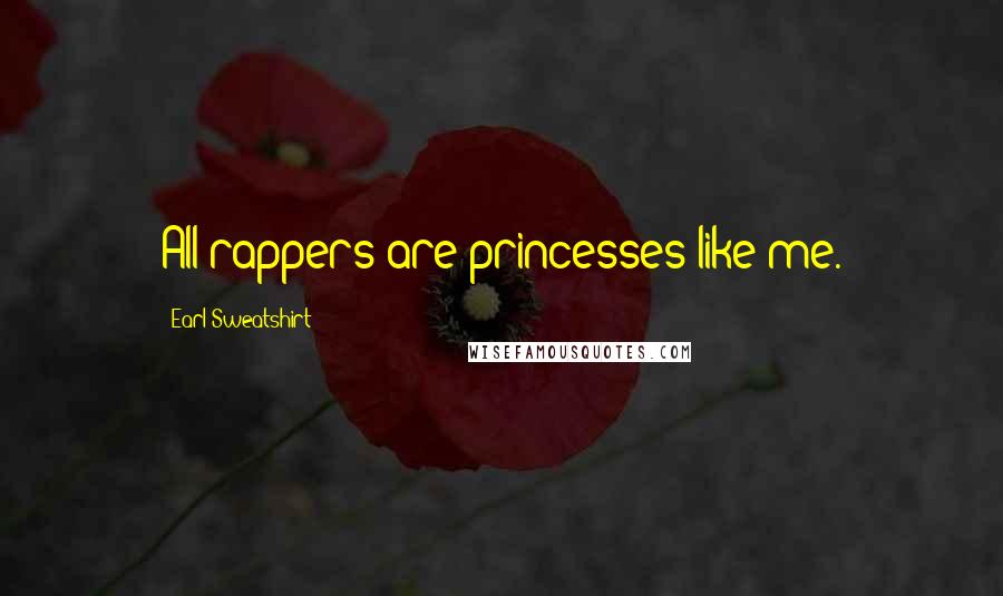 Earl Sweatshirt Quotes: All rappers are princesses like me.