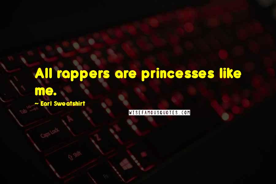 Earl Sweatshirt Quotes: All rappers are princesses like me.