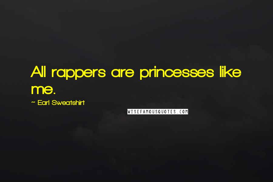 Earl Sweatshirt Quotes: All rappers are princesses like me.