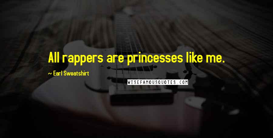 Earl Sweatshirt Quotes: All rappers are princesses like me.