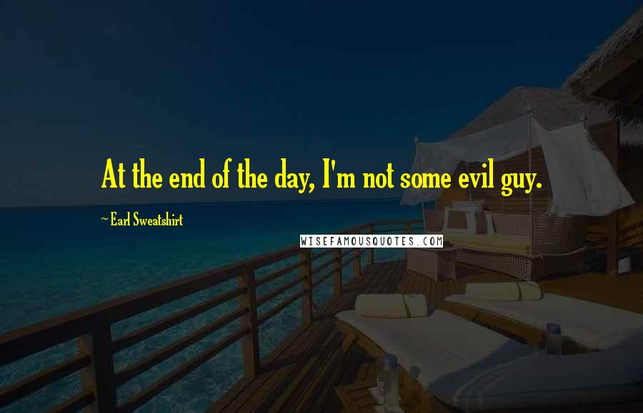 Earl Sweatshirt Quotes: At the end of the day, I'm not some evil guy.