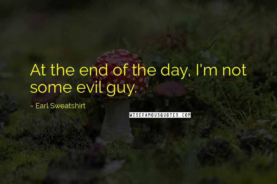 Earl Sweatshirt Quotes: At the end of the day, I'm not some evil guy.