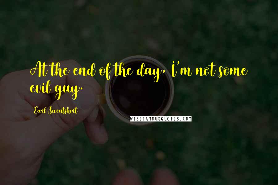 Earl Sweatshirt Quotes: At the end of the day, I'm not some evil guy.