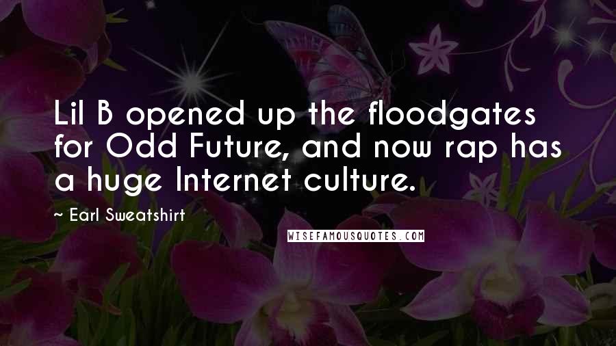 Earl Sweatshirt Quotes: Lil B opened up the floodgates for Odd Future, and now rap has a huge Internet culture.