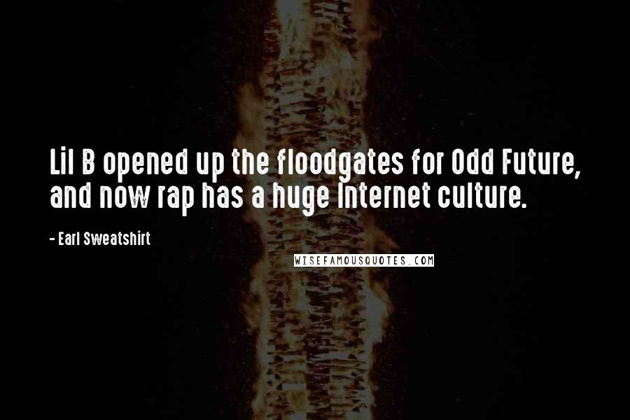 Earl Sweatshirt Quotes: Lil B opened up the floodgates for Odd Future, and now rap has a huge Internet culture.