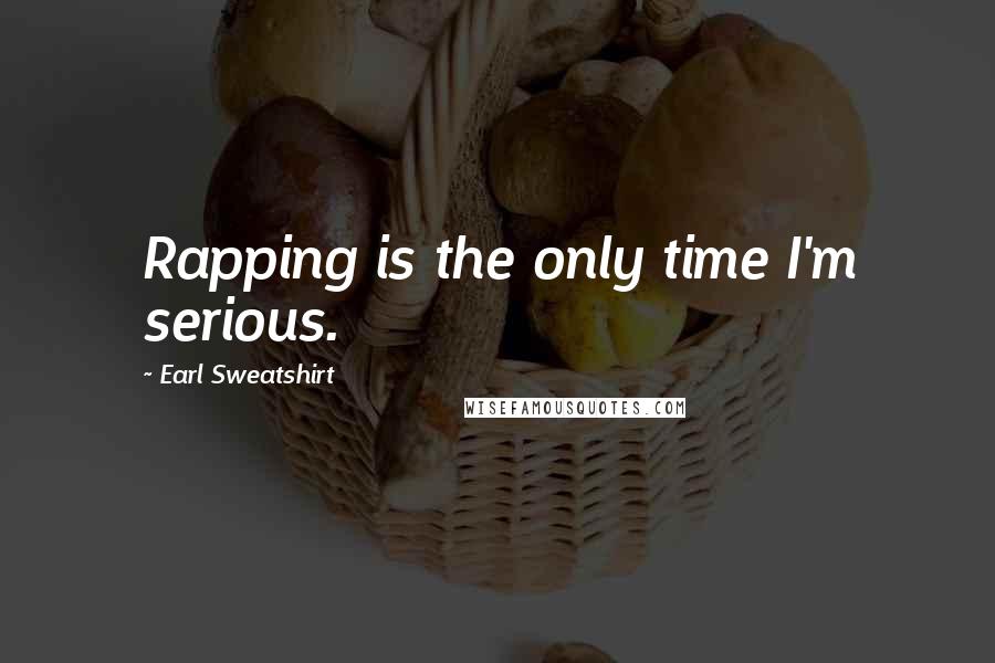 Earl Sweatshirt Quotes: Rapping is the only time I'm serious.