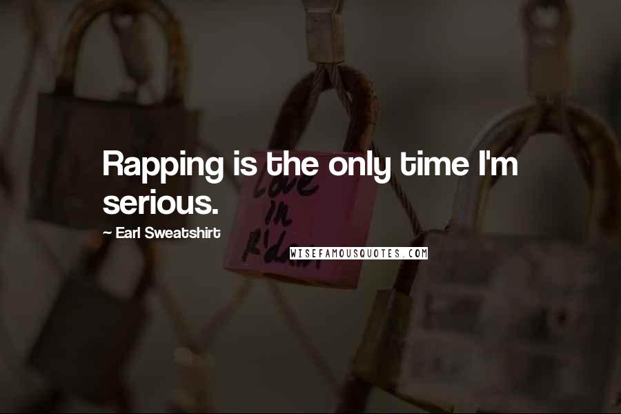 Earl Sweatshirt Quotes: Rapping is the only time I'm serious.