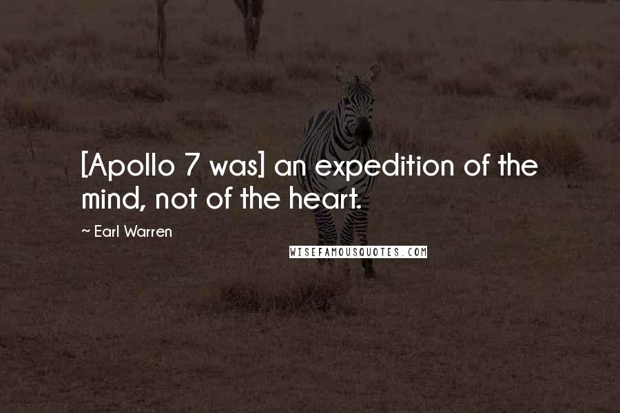 Earl Warren Quotes: [Apollo 7 was] an expedition of the mind, not of the heart.