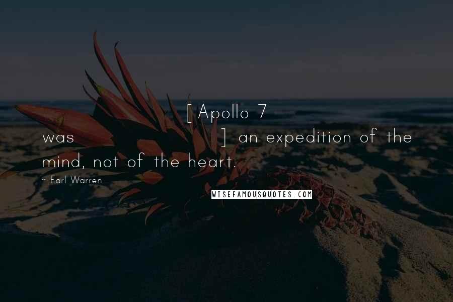 Earl Warren Quotes: [Apollo 7 was] an expedition of the mind, not of the heart.