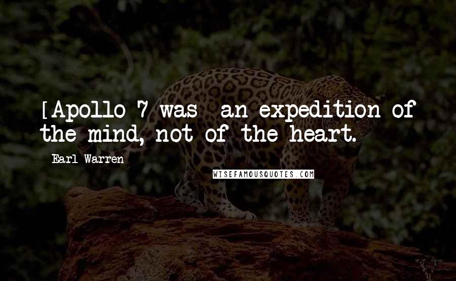 Earl Warren Quotes: [Apollo 7 was] an expedition of the mind, not of the heart.