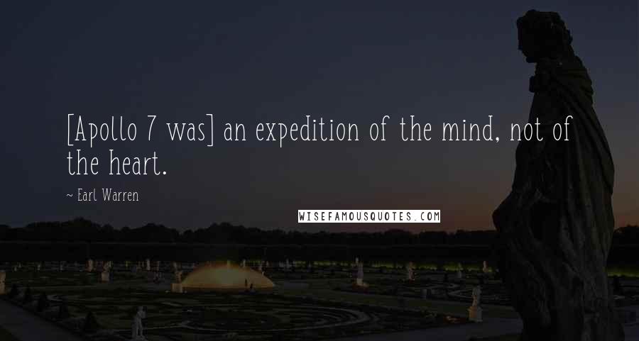 Earl Warren Quotes: [Apollo 7 was] an expedition of the mind, not of the heart.