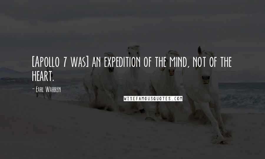 Earl Warren Quotes: [Apollo 7 was] an expedition of the mind, not of the heart.