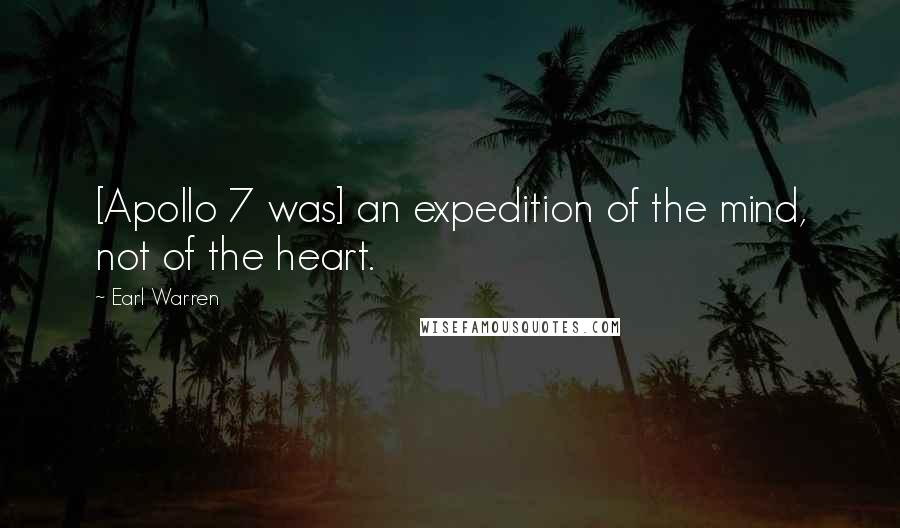 Earl Warren Quotes: [Apollo 7 was] an expedition of the mind, not of the heart.