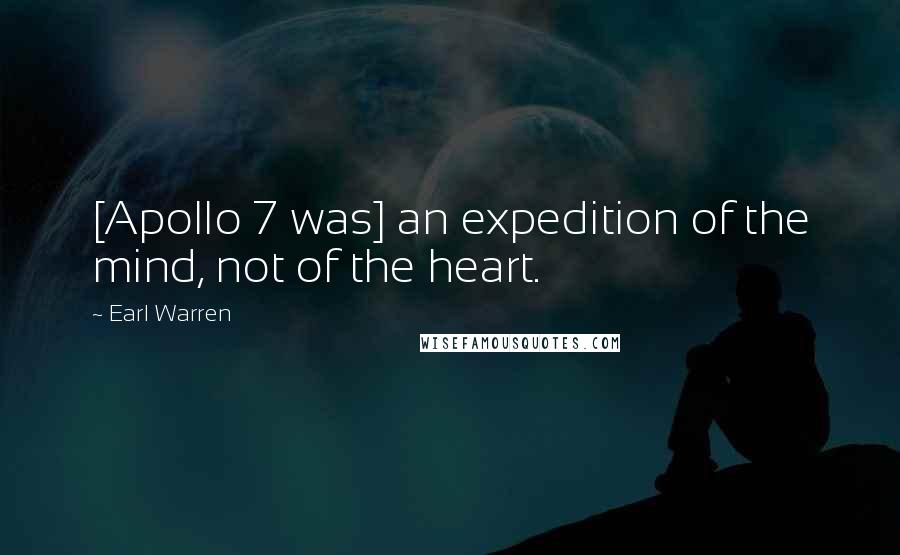 Earl Warren Quotes: [Apollo 7 was] an expedition of the mind, not of the heart.