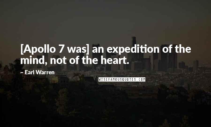 Earl Warren Quotes: [Apollo 7 was] an expedition of the mind, not of the heart.