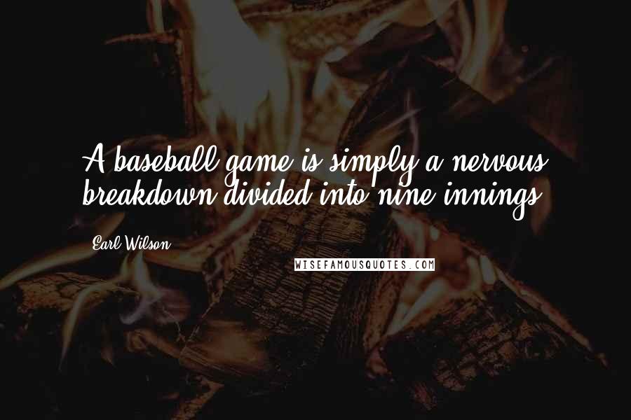 Earl Wilson Quotes: A baseball game is simply a nervous breakdown divided into nine innings.