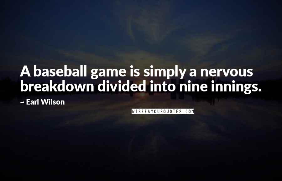 Earl Wilson Quotes: A baseball game is simply a nervous breakdown divided into nine innings.