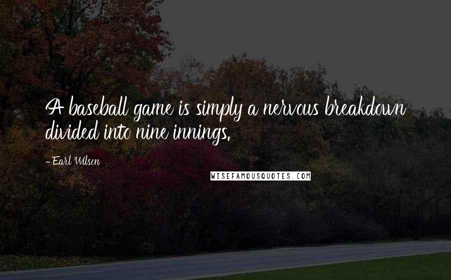 Earl Wilson Quotes: A baseball game is simply a nervous breakdown divided into nine innings.