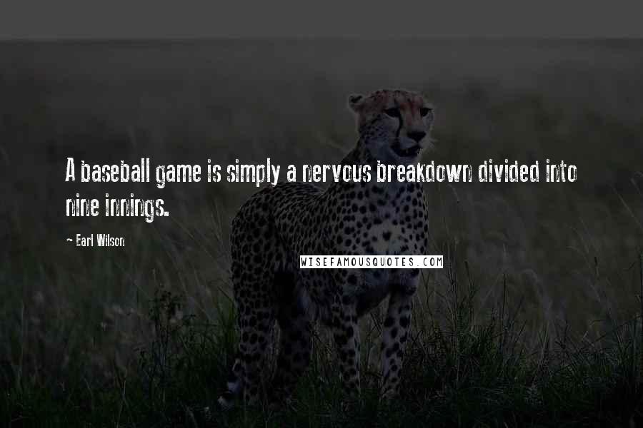Earl Wilson Quotes: A baseball game is simply a nervous breakdown divided into nine innings.