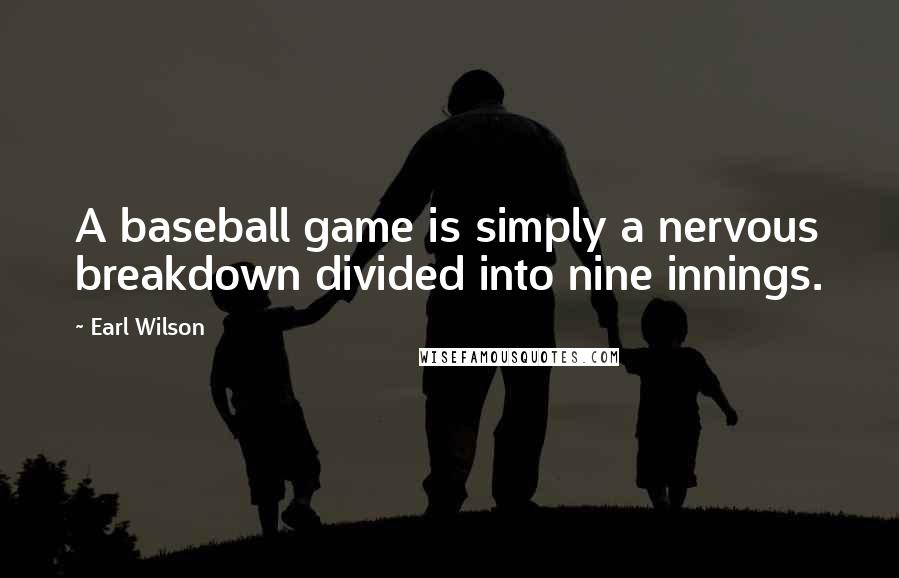 Earl Wilson Quotes: A baseball game is simply a nervous breakdown divided into nine innings.