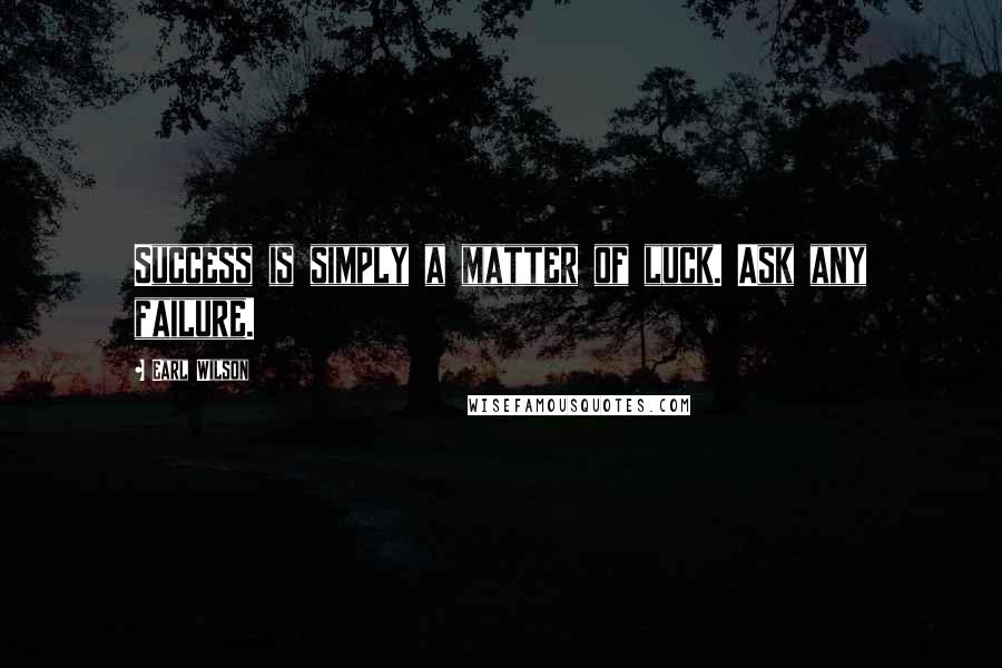 Earl Wilson Quotes: Success is simply a matter of luck. Ask any failure.