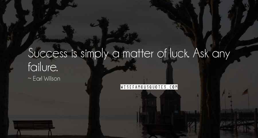 Earl Wilson Quotes: Success is simply a matter of luck. Ask any failure.