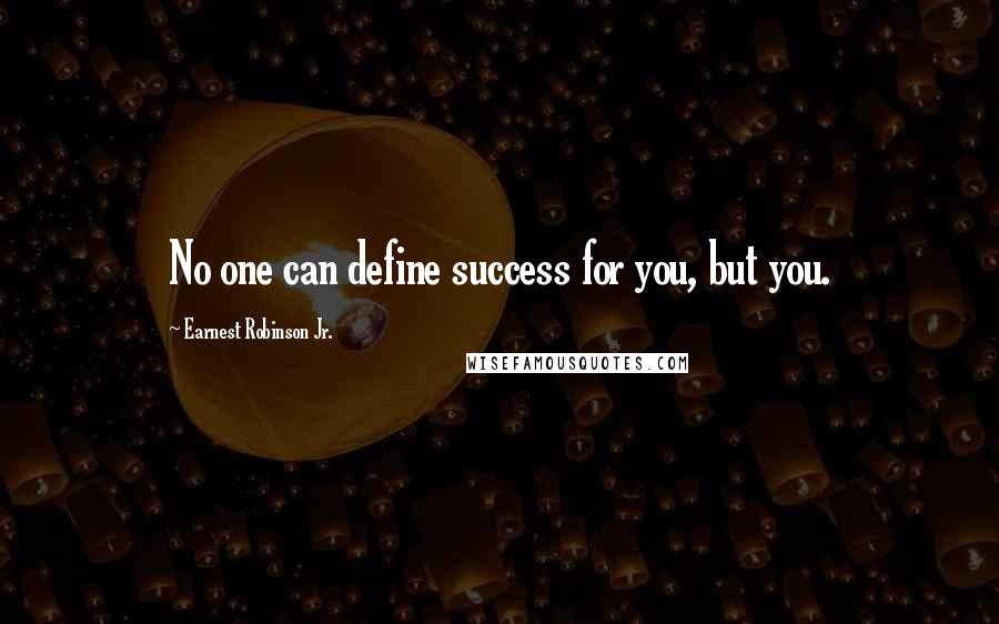 Earnest Robinson Jr. Quotes: No one can define success for you, but you.