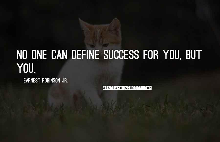 Earnest Robinson Jr. Quotes: No one can define success for you, but you.