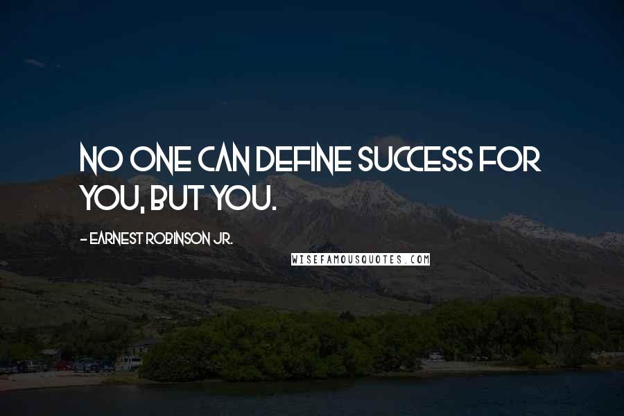 Earnest Robinson Jr. Quotes: No one can define success for you, but you.