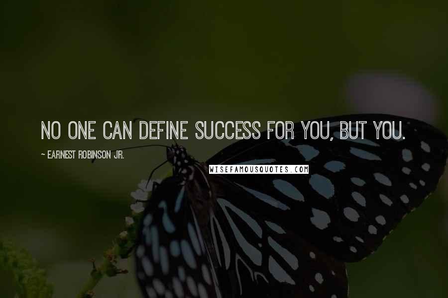 Earnest Robinson Jr. Quotes: No one can define success for you, but you.