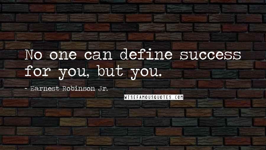 Earnest Robinson Jr. Quotes: No one can define success for you, but you.