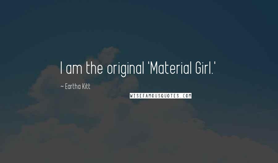 Eartha Kitt Quotes: I am the original 'Material Girl.'