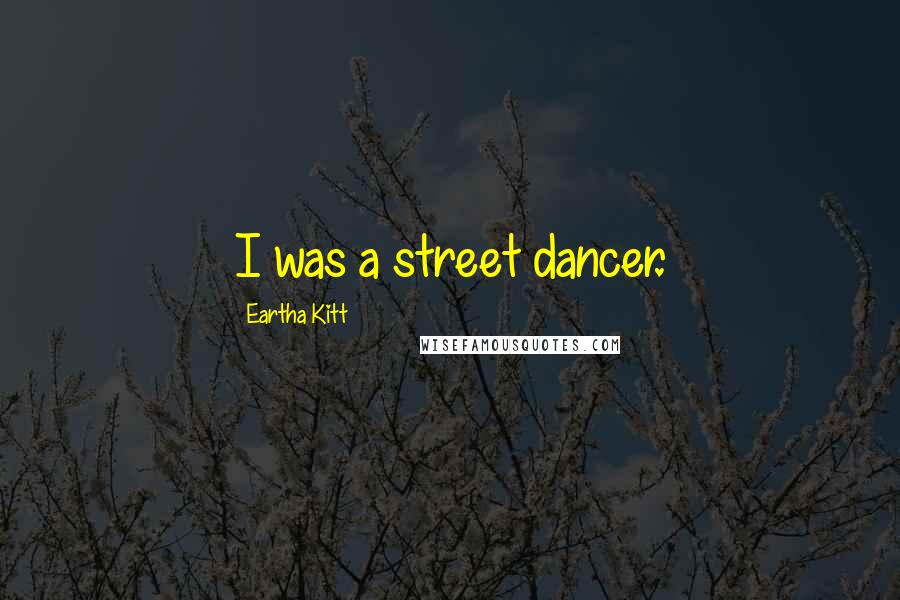 Eartha Kitt Quotes: I was a street dancer.