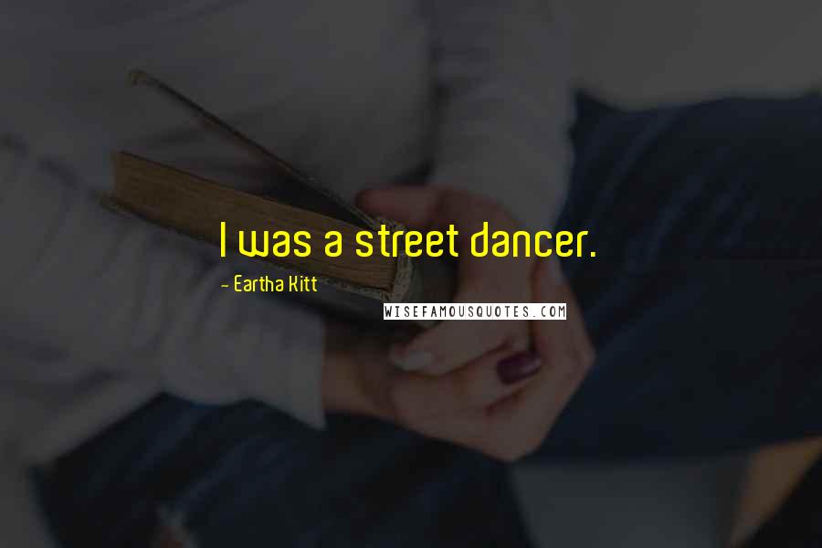 Eartha Kitt Quotes: I was a street dancer.